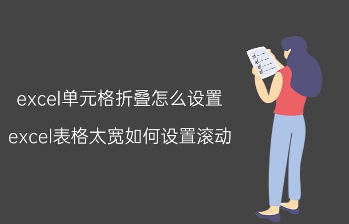 excel单元格折叠怎么设置 excel表格太宽如何设置滚动？